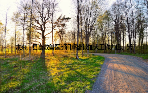 未来, 县畜牧兽医部门将继续加大工作力度, 努力实现以下目标 提升养殖户技能, 培养一批高素质的养殖人才