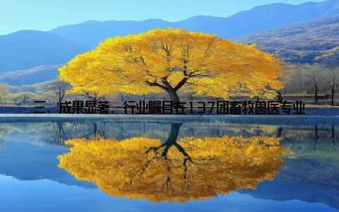 三、成果显著, 行业瞩目在137团畜牧兽医专业技术团队的共同努力下, 养殖户们的养殖效益得到了显著提高