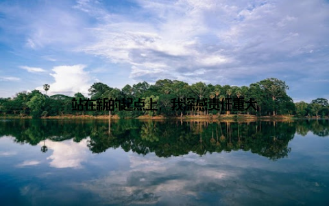 站在新的起点上, 我深感责任重大