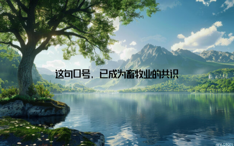 这句口号, 已成为畜牧业的共识